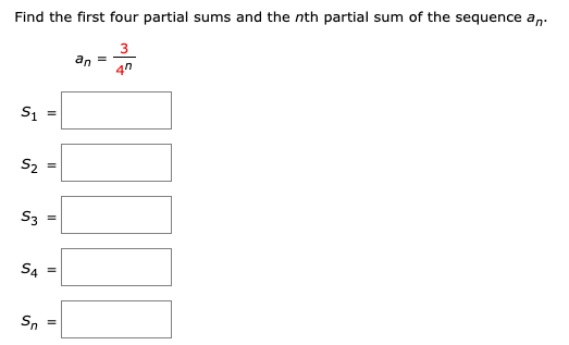 Find the first four partial sums and the nth partial sum of the sequence an an = 3 4h S1 = II S2 S3 S4 II Sn =