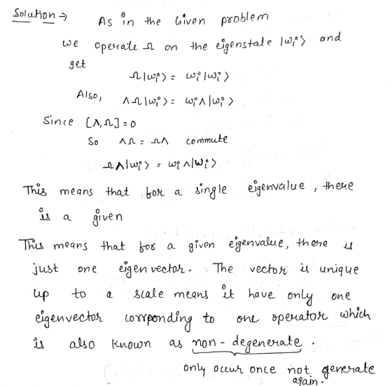 Solutionう As in the uiven problem operate_a on the eigenstal elulf〉 and get Also So commute This means that on a iingle ejenva lue theue as a 0 ven a given ejgenvalue, there means just one eigen veotoThe vectot unique Lup to sale means it have on one İ alao known as non-degenerate. onl otu onle not aersrate asain
