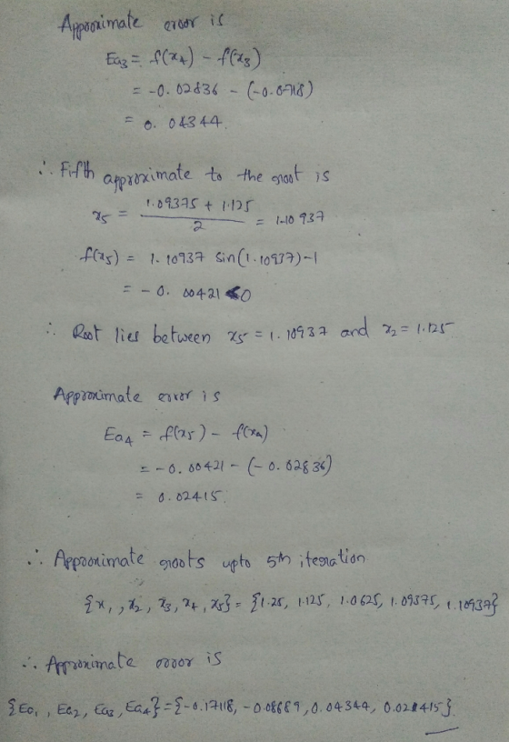 Approximate eroor is Eaz = f(x4) - f(az) = -0.02836 - (-0.8-768) = 0.04344. .. Fifth approximate to the groot is 2 = 1.09375
