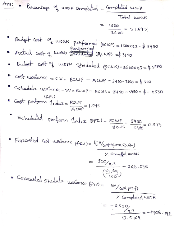 Ans: Percentage of work completed a completed work Total work 1500 = 57.69 2600 Budget cost of work performed BCWP) = 1500x2,