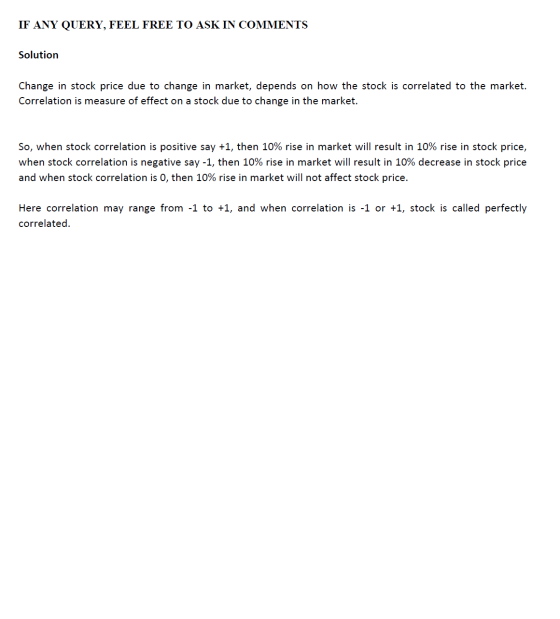 IF ANY QUERY, FEEL FREE TO ASK IN COMMENTS Solution Change in stock price due to change in market, depends on how the stock i