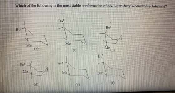 Which of the following is the most stable conformation of cis-1-(tert-butyl)-2-methylcyclohexane? But Bu But Me Me Me (b) (c