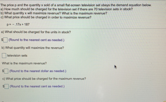 The price p and the quantity x sold of a small flat-screen television set obeys the demand equation below. a) How much should