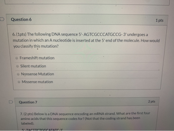 Question 6 1 pts 6. (1pts) The following DNA sequence 5- AGTCGCCCATGCCG-3undergoes a mutation in which an A nucleotide is in