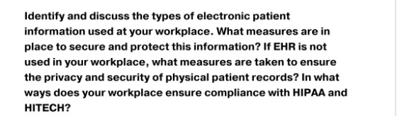 Identify and discuss the types of electronic patient information used at your workplace. What measures are in place to secure