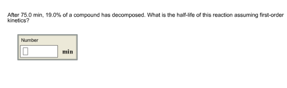 Image for After 75.0 mm, 19.0% of a compound has decomposed. What is the half-life of this reaction assuming first-order