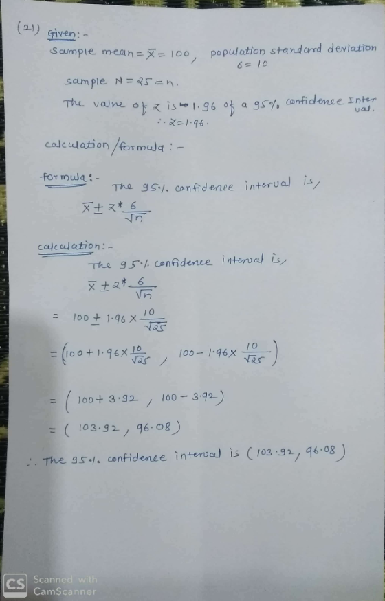 (21) Given: - Sample mean = 100population standard d 6= 10 sample N=25=n. The valne of z is to 1.96 of a 95% confidence Inter