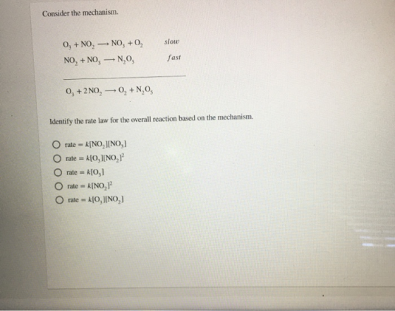 Consider the mechanism. 0, +NO, NO, +0, NO, +NO, — NO fast 0, +2NO, — 0,+N,0 Identify the rate law for the overall reaction b