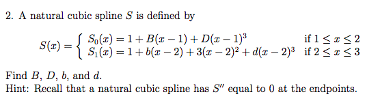 2. A natural cubic spline S is defined by S(z) = { $() = 11 S. (C)=1+ B(-1) + D(x - 1)3 S (2)=1+b(-2) + 3(x - 2)2 + (x - 2)
