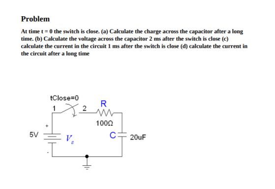 Problemm At time t0 the switch is close. (a) Calculate the charge across the capacitor after a long time. (b) Calculate the v