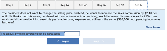 Req 1 Req 2 Reg 3 Req 4A Req 4B Req 5A Req 5B Req 6 The president does not want to change the selling price. Instead, he want