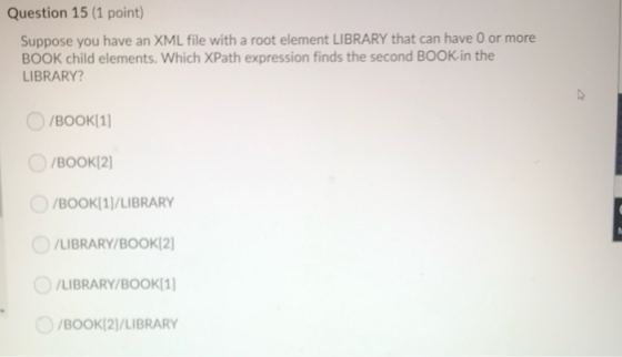 Question 15 (1 point) Suppose you have an XML file with a root element LIBRARY that can have 0 or more BOOK child elements. W