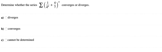 Determine whether the series 2 (+ ) 4n converges or diverges. a) diverges b) converges c) cannot be determined