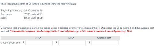 The accounting records of Coronado Industries show the following data. Beginning inventory 2,840 units at $6 Purchases 7,980