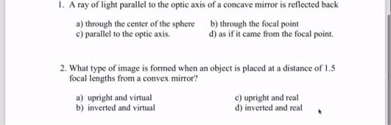 1. A ray of light parallel to the optic axis of a concave mirror is reflected back a) through the center of the sphere b) thr