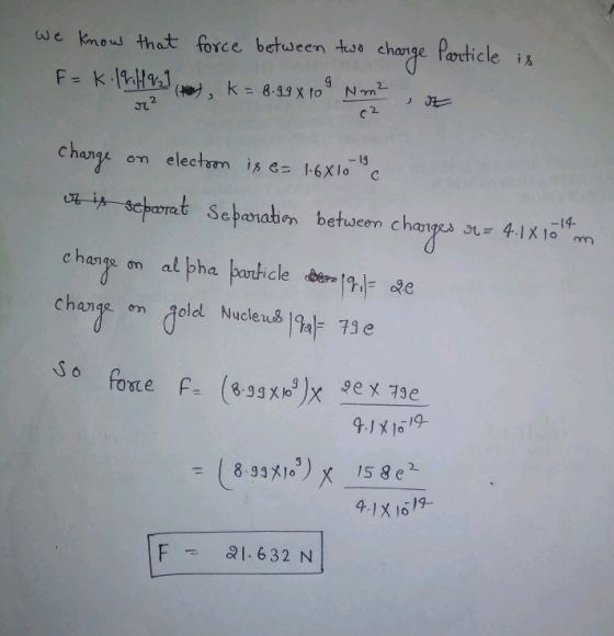 we knew that force bteen s change Particle i F-k.lhHasI(埘, k=g.gg x rog Nnt , 2. - 13 change on electrn ice 1.6x10 . C change on alphaトarticle ゐe19- e change en dold Nucleubłał 73e F1.632 N