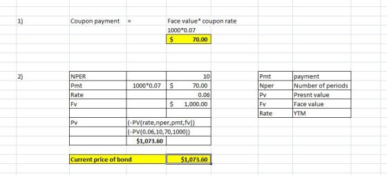 Coupon payment Face value* coupon rate 1000*0.07 70.00 NPER Pmt Nper 1000*0.07 $ 10 70.00 0.06 1,000.00 Rate payment Number o