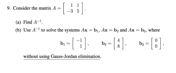 9. Consider the matrix A = | 1-3 51 (a) Find A-1. (b) Use A-1 to solve the systems Ax = bı, Ax = b2 and Ax = b3, where b = [1