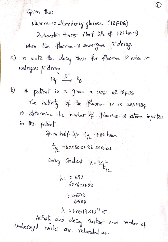 ven that Orine-8 op -83 hours oacive tracer shen tte fuorine-18 undergpes a) To write the deay chain for fluorine-18 when it