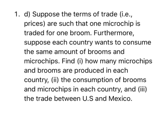 1. d) Suppose the terms of trade (i.e., prices) are such that one microchip is traded for one broom. Furthermore, suppose eac