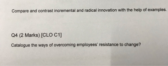 Compare and contrast incremental and radical innovation with the help of examples. Q4 (2 Marks) [CLO C1] Catalogue the ways o