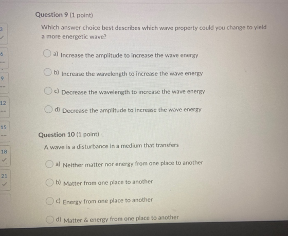 Question 9 (1 point) Which answer choice best describes which wave property could you change to yield a more energetic wave?