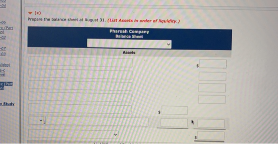 Prepare the balance sheet at August 31. (List Assets in order of liquidity.) -06 -C (Part an) -02 Pharoah Company Balance She