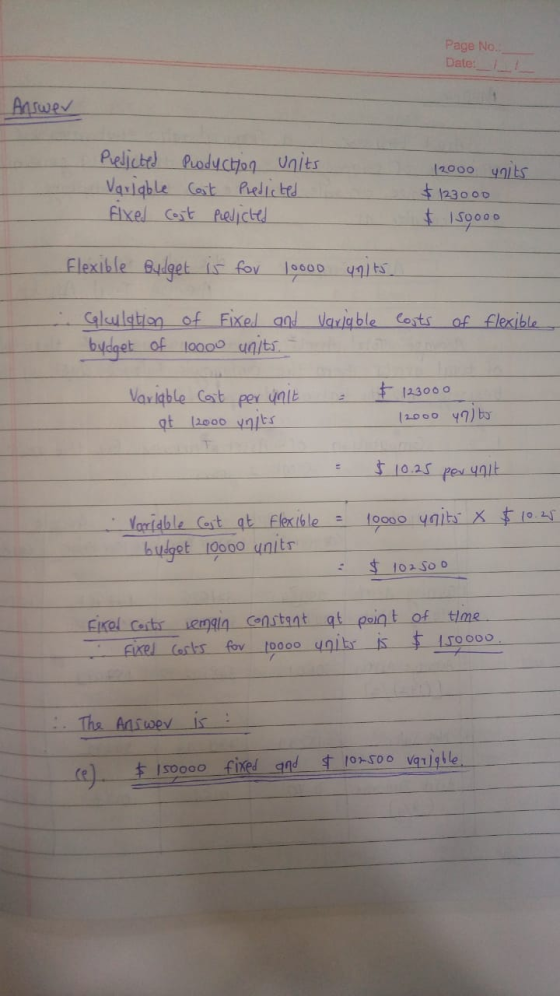 Page No. Date: Answer Predicted Production units Variable Cost Predicted fixed cost predicted 12000 491 Ls $123000 # 150000 F