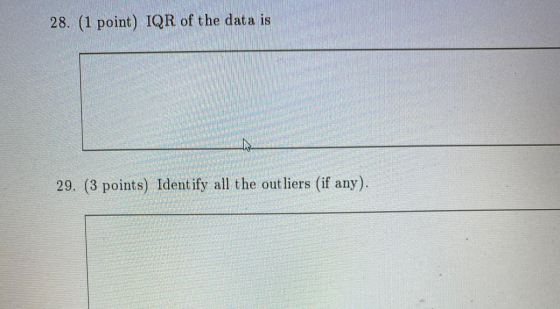 28. (1 point) IQR of the data is th 29. (3 points) Identify all the outliers (if any).
