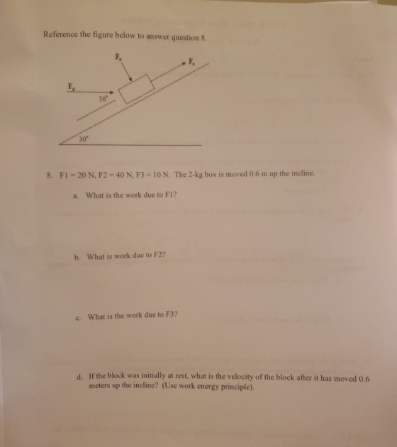 Reference the figure below to answer question 8. 8. F1 = 20 N, F2 - 40 N. F3 = 10 N. The 2-kg box is moved 0.6 m up the incli
