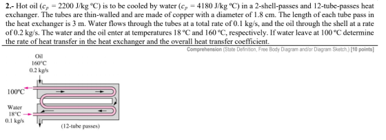 2.- Hot oil (Cp = 2200 J/kg °C) is to be cooled by water (Cp = 4180 J/kg °C) in a 2-shell-passes and 12-tube-passes heat exch