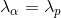 \lambda _{\alpha} = \lambda _{p}