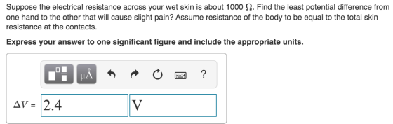 Suppose the electrical resistance across your wet skin is about 1000 12. Find the least potential difference from one hand to