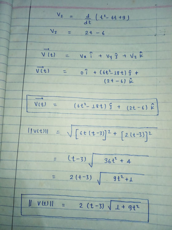 Vz d (t²- 6t+g) dt Vz 2t - 6 Vlt) = Va + Vy ↑ + V₂ vit) o î +(6+²-18t) i t (2t - 6) Vit) (6+2-18+) + (24-6) IV() [6+ (-]+ [21