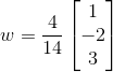 w=\frac{4}{14}\begin{bmatrix} 1\\ -2\\ 3 \end{bmatrix}