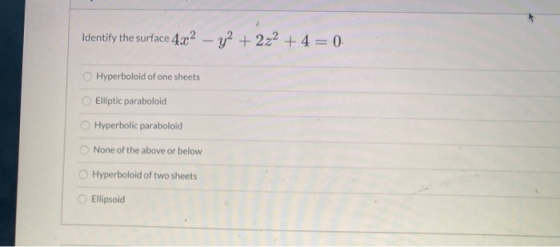 Identify the surface 4.x2 - y2 + 2z2 +4 = 0. Hyperboloid of one sheets Elliptic paraboloid Hyperbolic paraboloid None of the