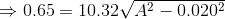 \Rightarrow 0.65=10.32\sqrt{A^{2}-0.020^{2}}
