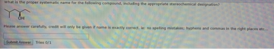What is the proper systematic name for the following compound, including the appropriate stereochemical designation? Please a