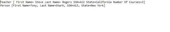 Teacher [ First Name= Steve Last Name: Rogers SSN-A12 State-California Number of Courses-3] Person [First Name-Tony, Last Name-Stark, SSN-A13, State-New York]