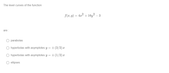 The level curves of the function f(x, y) = 422 +16y2 – 3 are O parabolas O hyperbolas with asymptotes y = (3/2) x hyperbolas