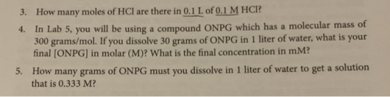 3. How many moles of HCl are there in 0.1 L of 0.1 M HCI? 4. In Lab 5, you will be using a compound ONPG which has a molecula