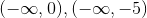 (-\infty,0),(-\infty,-5)
