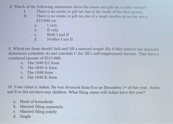 8. Which of the following statements about the estate and gift tax is (are) correct? I. There is no estate or gift tax due at