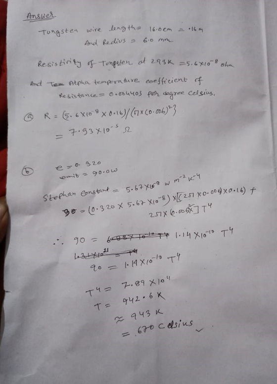Answer iten - 16 m. wire And length Redius - 16.0cm 6.0 mm Resistirity of Tungslen at 2936 =5.6410-8 ohm And Alpha temperatur
