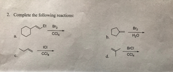 2. Complete the following reactions: Et Brz B12 CCIA H20 b. ICI BrCI CCl4 CCl4