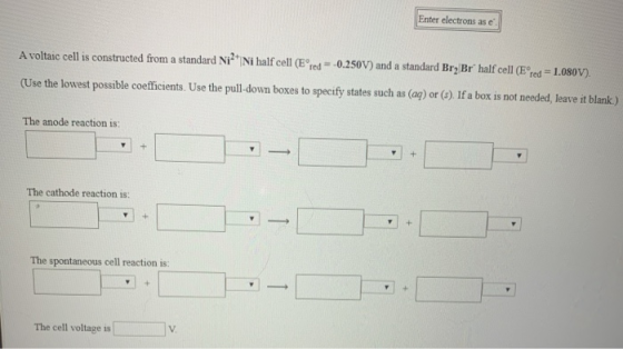 Enter electrons as e A voltaic cell is constructed from a standard Ni Ni half cell (Ered -0.250V) and a standard BryBr half c