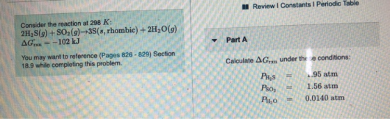 Review | Constants I Periodic Table Consider the reaction at 298 K: 2H, S(g) + SO2(g) →3S(s, rhombic) + 2H2O(g) AG = -102 kJ
