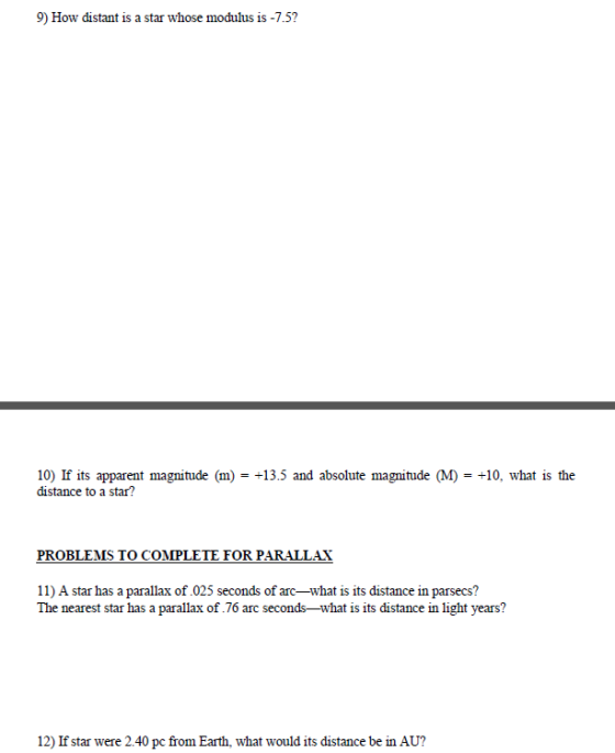 9) How distant is a star whose modulus is -7.5? 10) If its apparent magnitude (m) = +13.5 and absolute magnitude (M) = +10, w