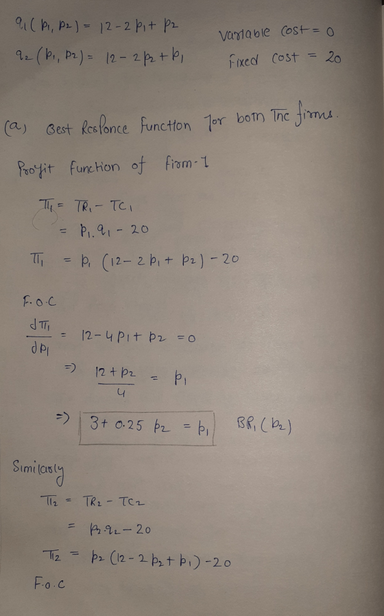 91( P1, P2] = 12-2 pit P2 variable Fixed cost=0 cost = 20 92 (bi, P2) = 12-2p+bi (a) Best Responce function for both the firm