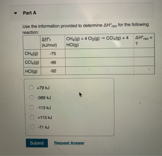 Part A Use the information provided to determine AH°rxn for the following reaction: AHⓇ CH4(9) + 4 Cl2(g) → CCl4(g) + 4 AH°rx